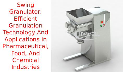 Swing Granulator: Efficient Granulation Technology And Applications in Pharmaceutical, Food, And Chemical Industries